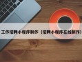 霍邱工作招聘小程序制作（招聘小程序在线制作）