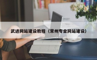霍邱武进网站建设教程（常州专业网站建设）