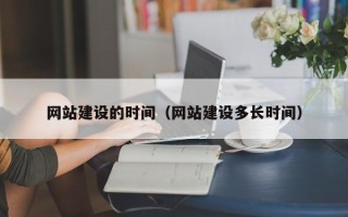霍邱网站建设的时间（网站建设多长时间）