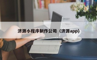 霍邱济源小程序制作公司（济源app）